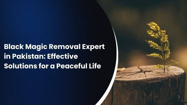 Black Magic Removal Expert in Pakistan