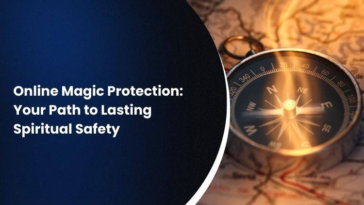 Online Magic Protection: Your Path to Lasting Spiritual Safety