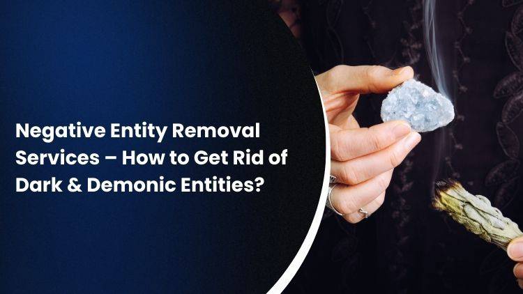Negative Entity Removal Services – How to Get Rid of Dark & Demonic Entities?