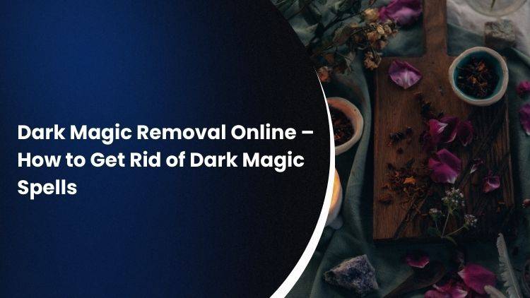 Dark Magic Removal Online – How to Get Rid of Dark Magic Spells