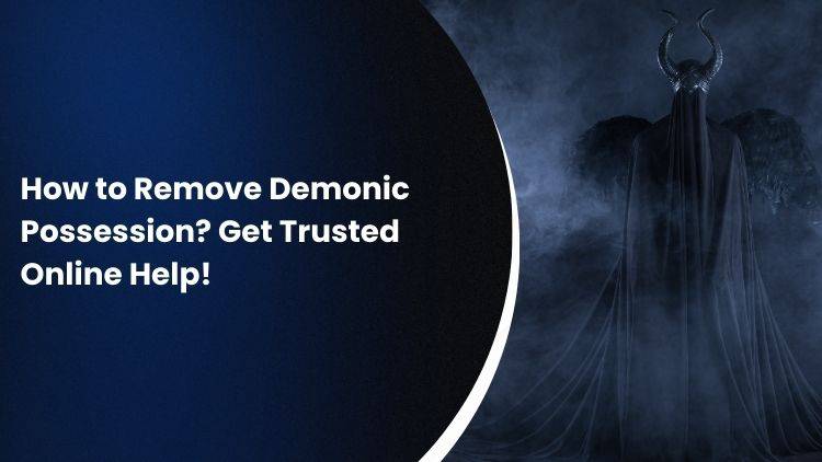 How to Remove Demonic Possession? Get Trusted Online Help!