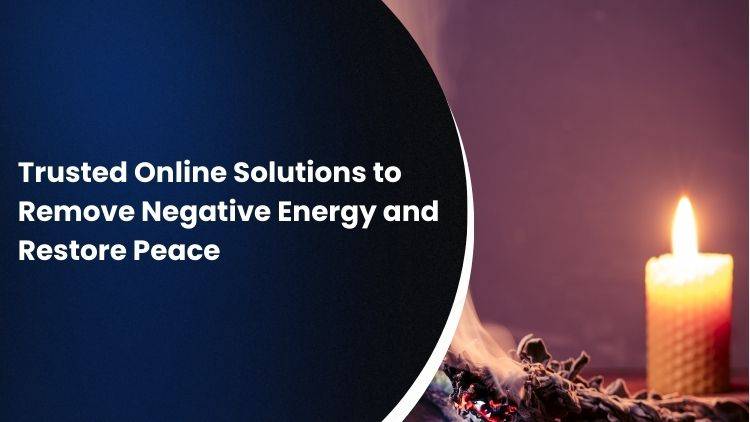Trusted Online Solutions to Remove Negative Energy and Restore Peace