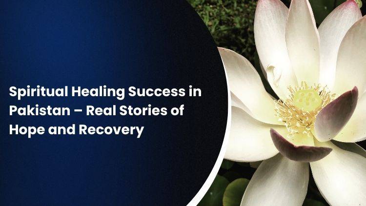 Spiritual Healing Success in Pakistan – Real Stories of Hope and Recovery