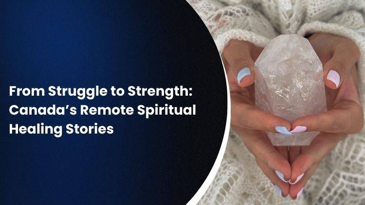 From Struggle to Strength: Canada’s Remote Spiritual Healing Stories