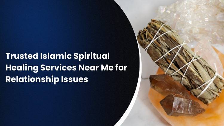 Trusted Islamic Spiritual Healing Services Near Me for Relationship Issues
