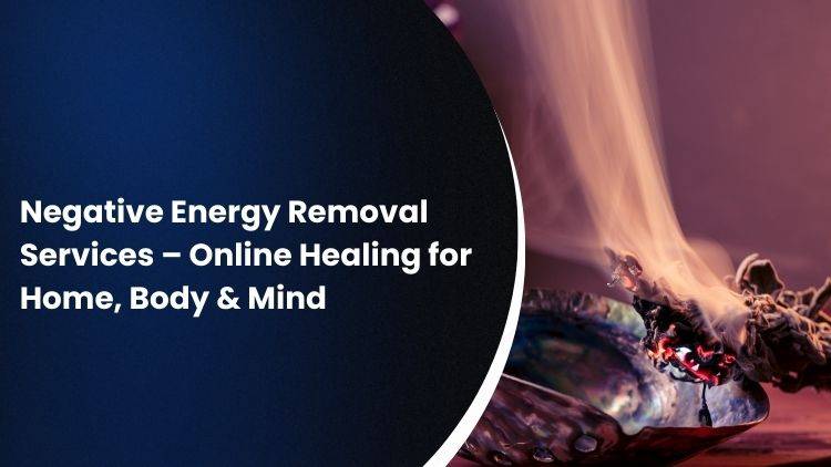 Negative Energy Removal Services – Online Healing for Home, Body & Mind