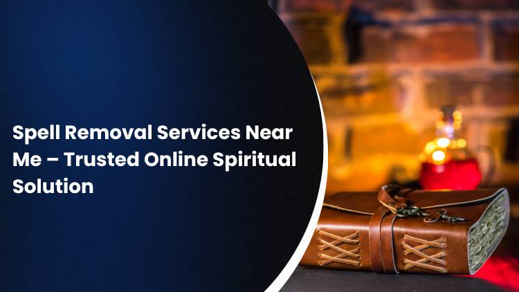 Spell Removal Services Near Me – Trusted Online Spiritual Solution