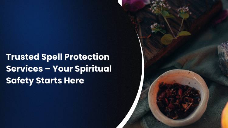 Trusted Spell Protection Services – Your Spiritual Safety Starts Here