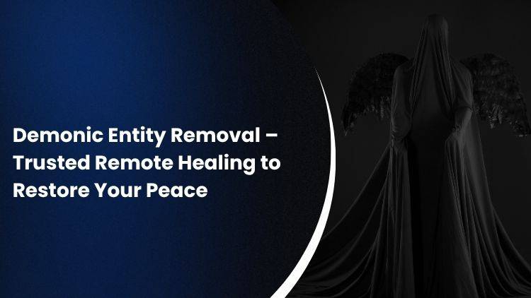 Demonic Entity Removal – Trusted Remote Healing to Restore Your Peace