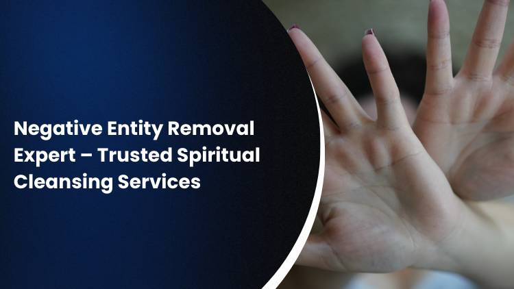 Negative Entity Removal Expert – Trusted Spiritual Cleansing Services