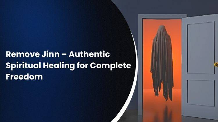 Remove Jinn – Authentic Spiritual Healing for Complete Freedom
