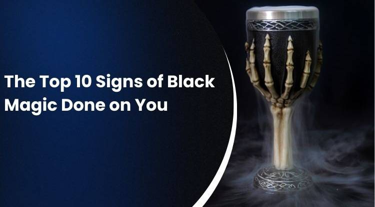 The Top 10 Signs of Black Magic Done on You