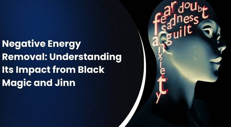 Negative Energy Removal: How Black Magic, Evil Eye And Jinn Affect Your Life