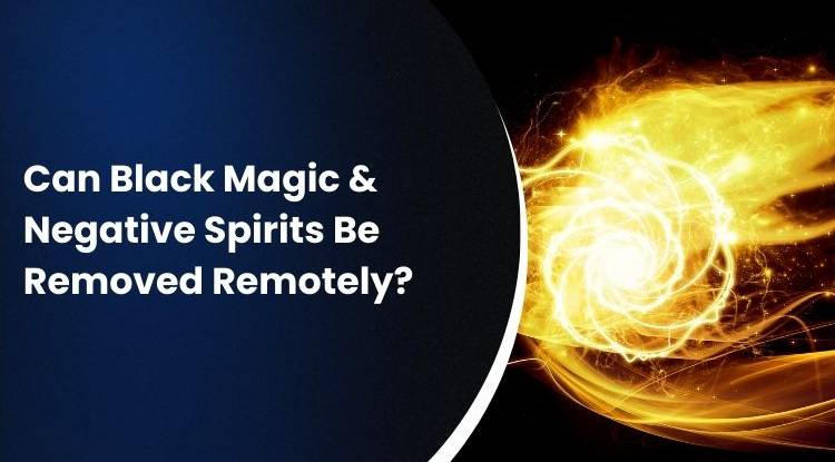 Can Black Magic And Negative Spirits Be Removed Remotely?