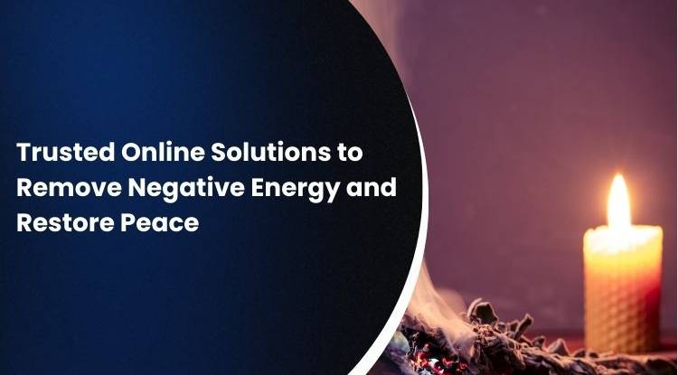 Trusted Online Solutions to Remove Negative Energy and Restore Peace