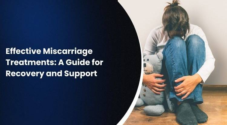 Effective Miscarriage Treatments: A Guide for Recovery and Support