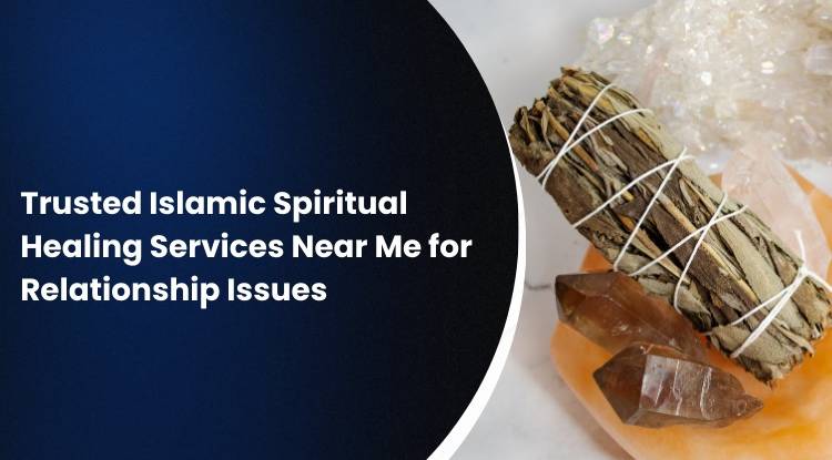 Trusted Islamic Spiritual Healing Services Near Me for Relationship Issues
