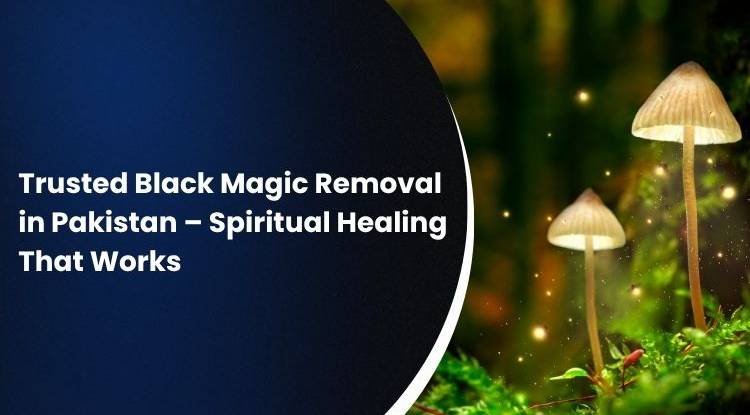 Trusted Black Magic Removal in Pakistan – Spiritual Healing That Works