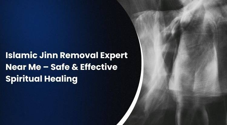 Islamic Jinn Removal Expert Near Me – Safe & Effective Spiritual Healing