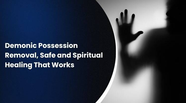 Demonic Possession Removal, Safe And Spiritual Healing That Works