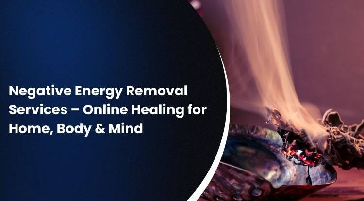Negative Energy Removal Services – Online Healing for Home, Body & Mind