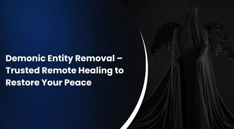 Demonic Entity Removal – Trusted Remote Healing to Restore Your Peace