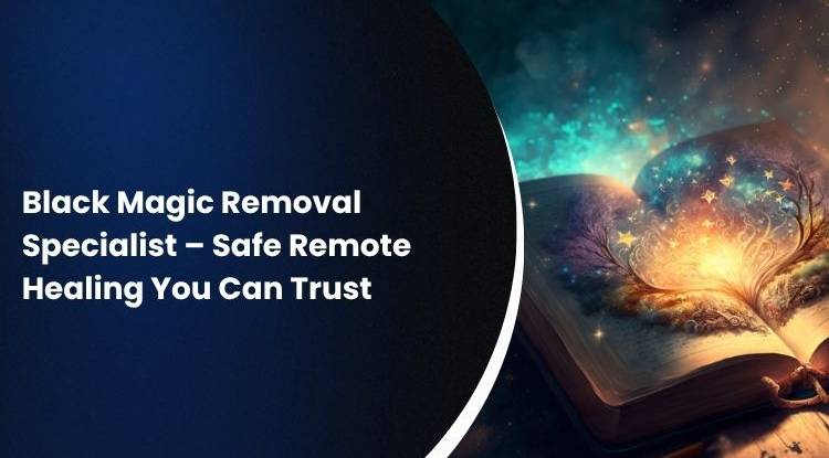 Black Magic Removal Specialist – Safe Remote Healing You Can Trust