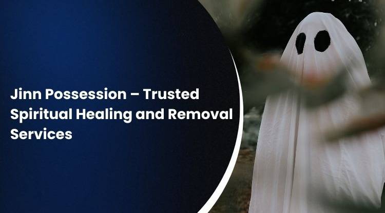 Jinn Possession – Trusted Spiritual Healing and Removal Services 
